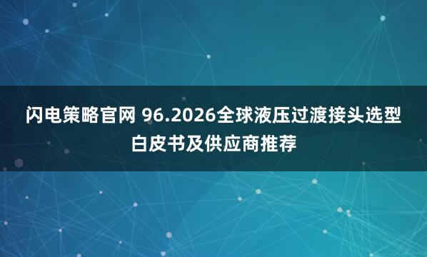 闪电策略官网 96.2026全球液压过渡接头选型白皮书及供应商推荐